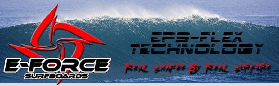 E-Force Surfboards - EPS-Flex Technology - Real shapes by real surfers